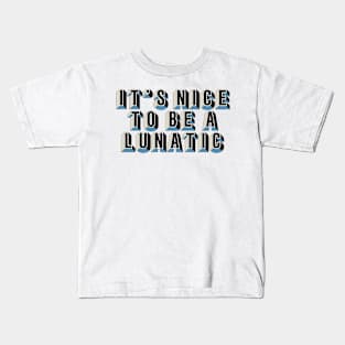 It's nice to be a lunatic - Typography Art Kids T-Shirt